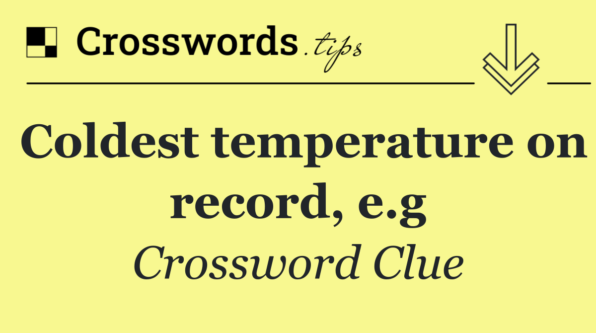 Coldest temperature on record, e.g