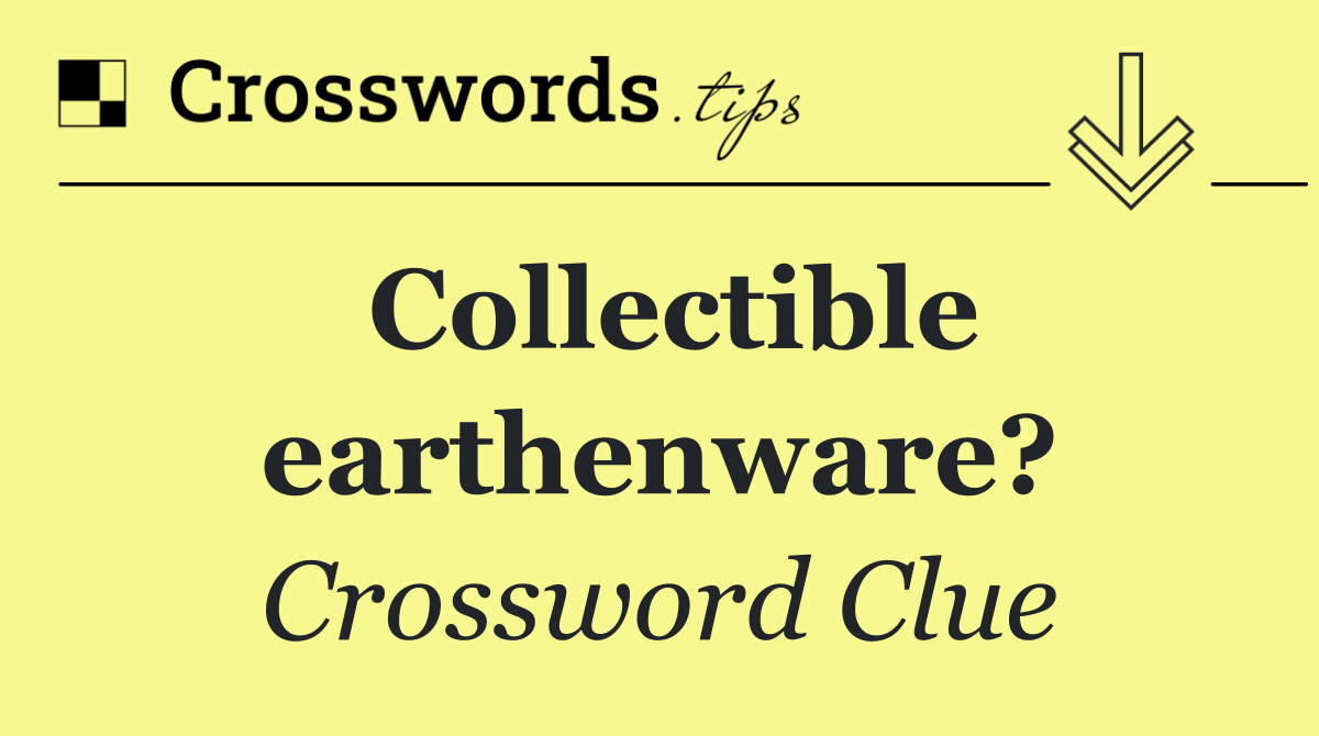 Collectible earthenware?