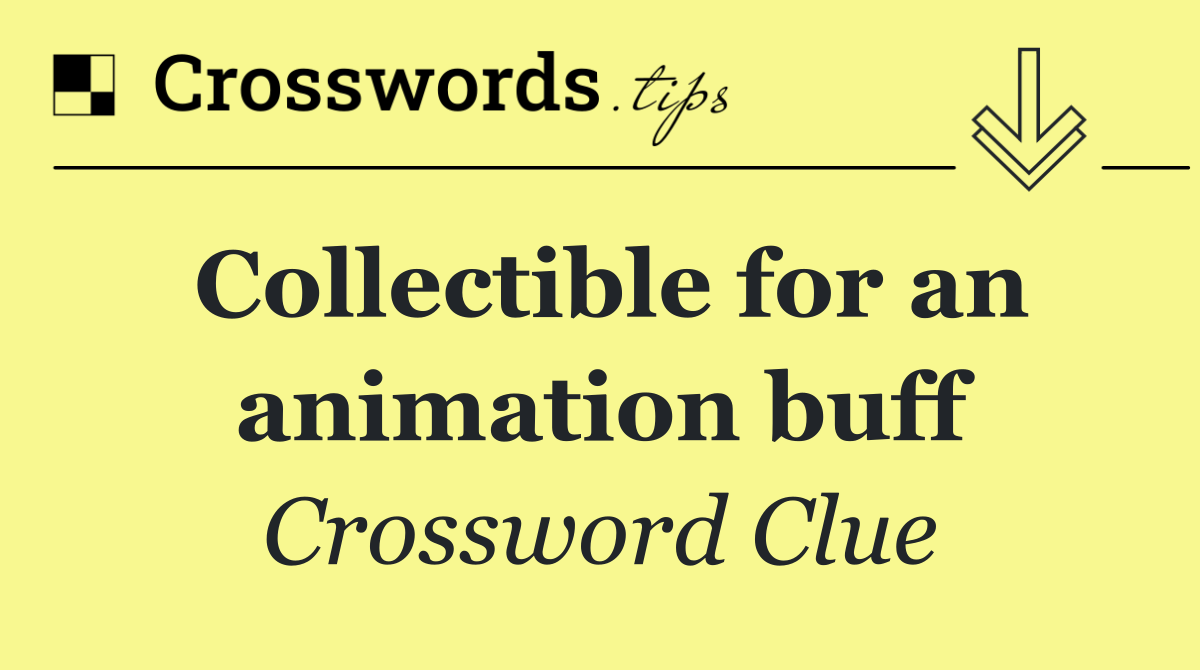 Collectible for an animation buff