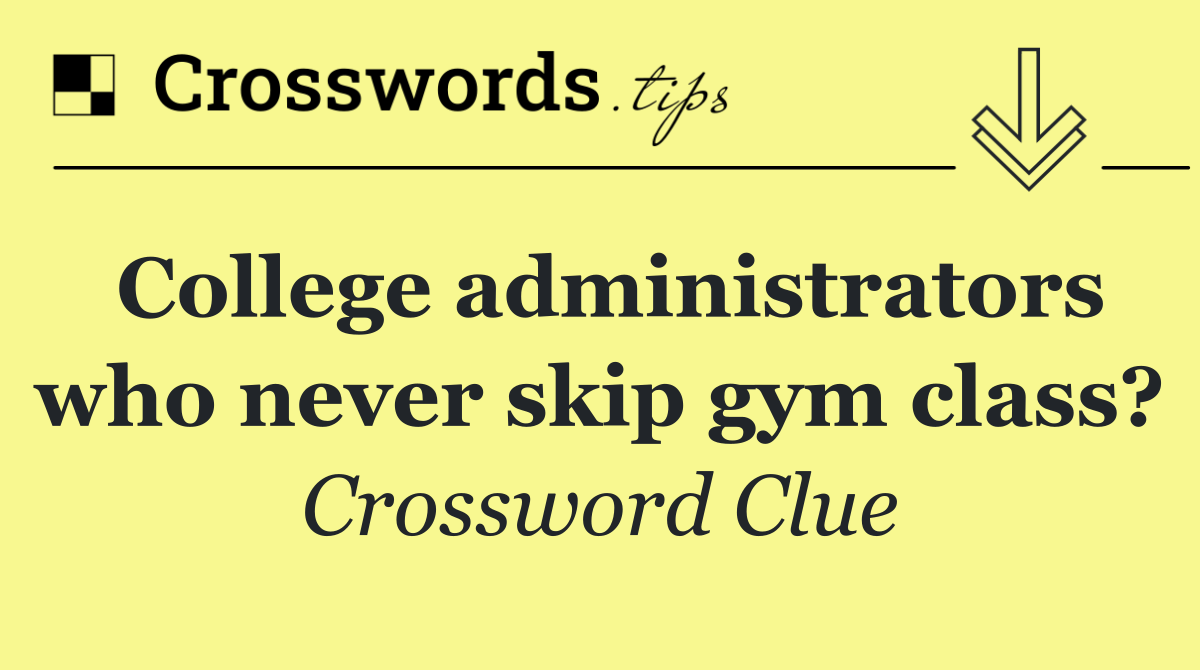 College administrators who never skip gym class?