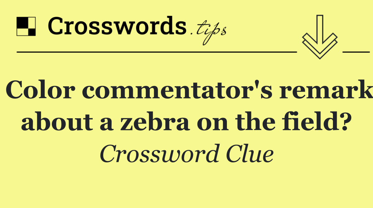 Color commentator's remark about a zebra on the field?