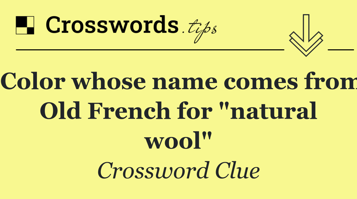Color whose name comes from Old French for "natural wool"