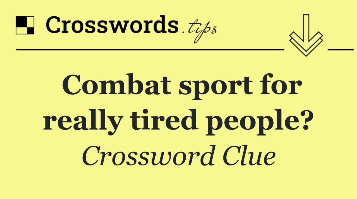 Combat sport for really tired people?