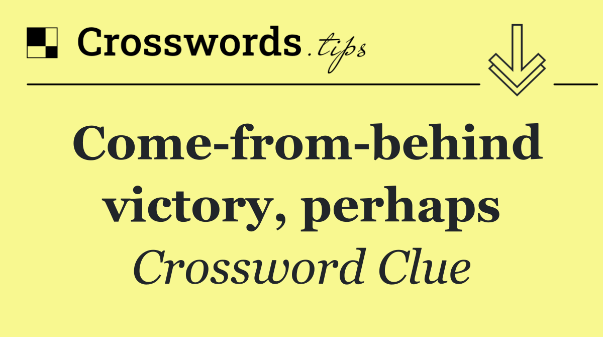 Come from behind victory, perhaps