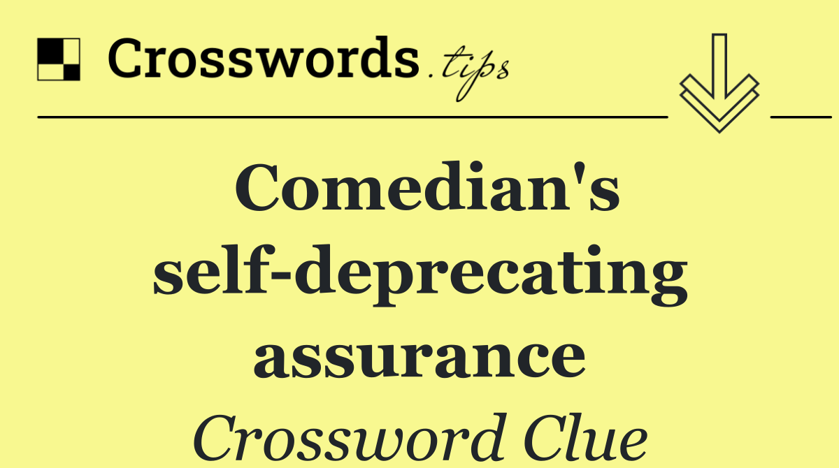 Comedian's self deprecating assurance