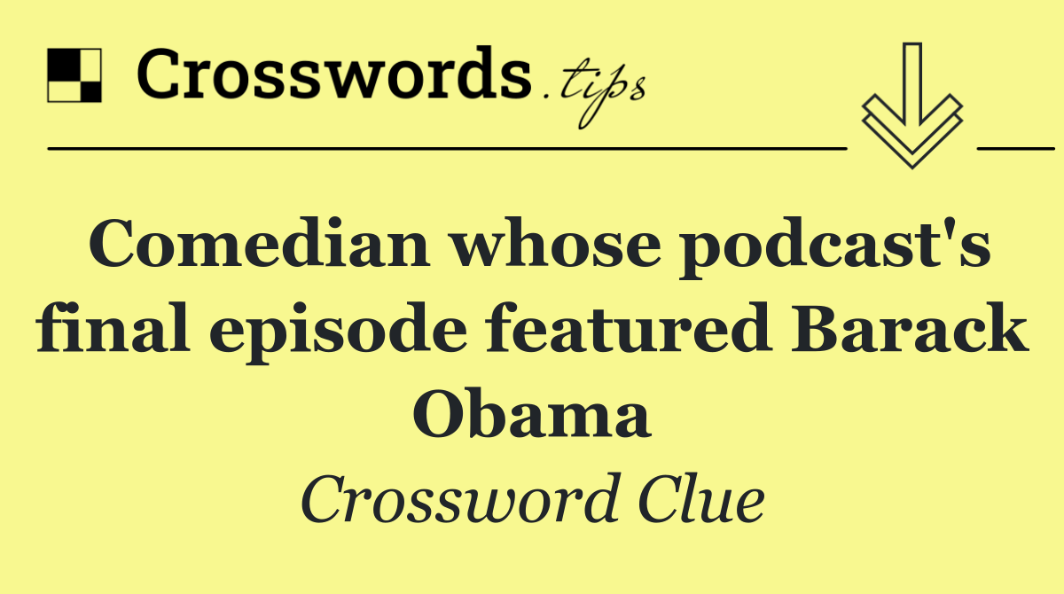 Comedian whose podcast's final episode featured Barack Obama