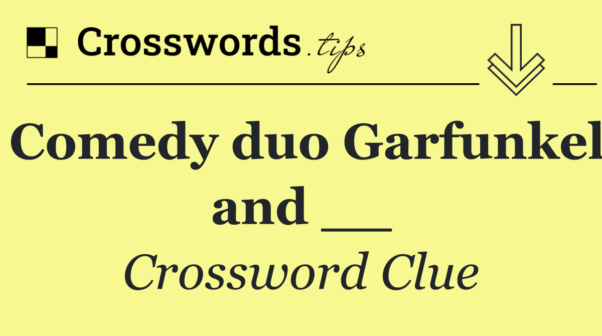 Comedy duo Garfunkel and __