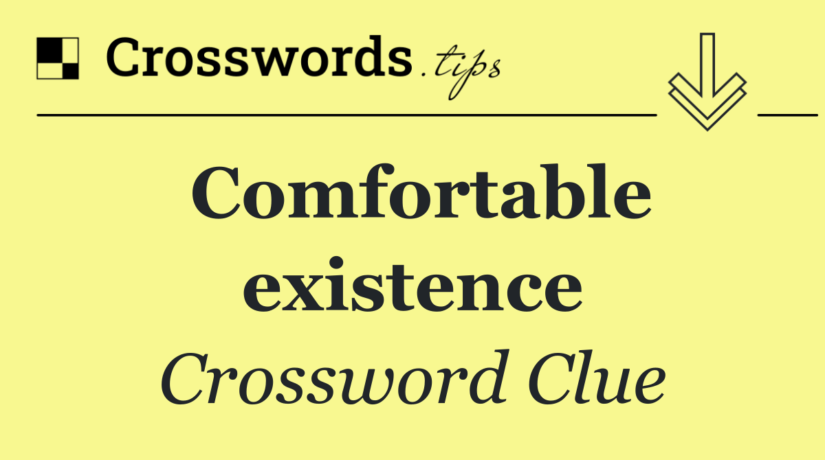 Comfortable existence