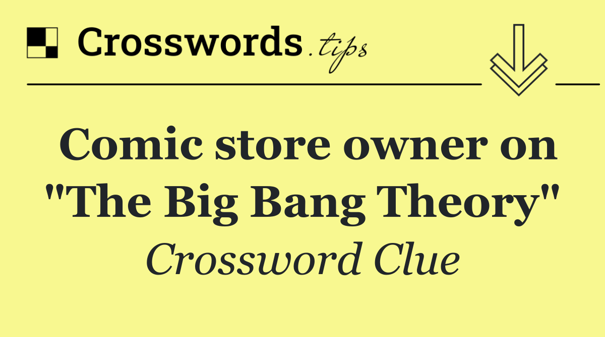 Comic store owner on "The Big Bang Theory"