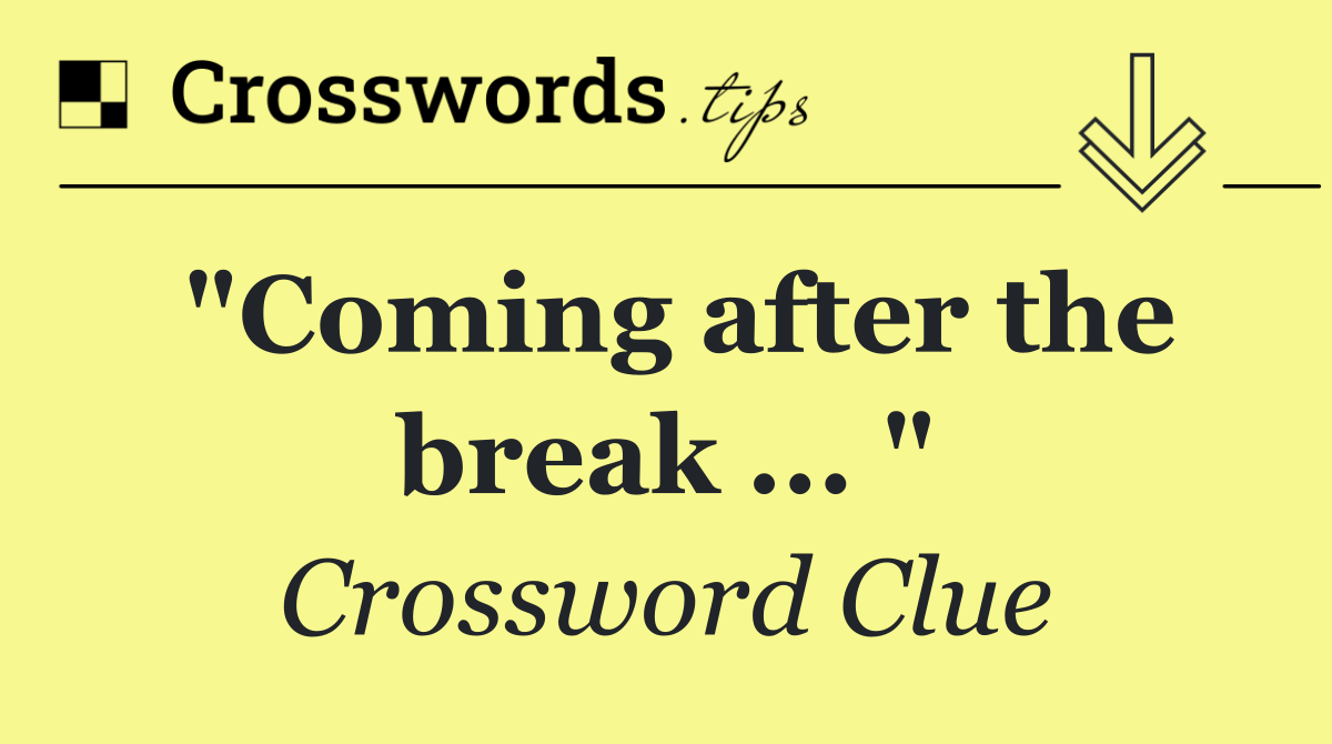 "Coming after the break ... "