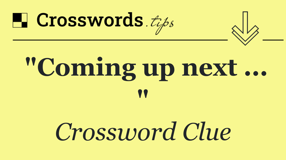 "Coming up next ... "