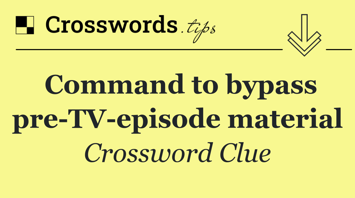 Command to bypass pre TV episode material