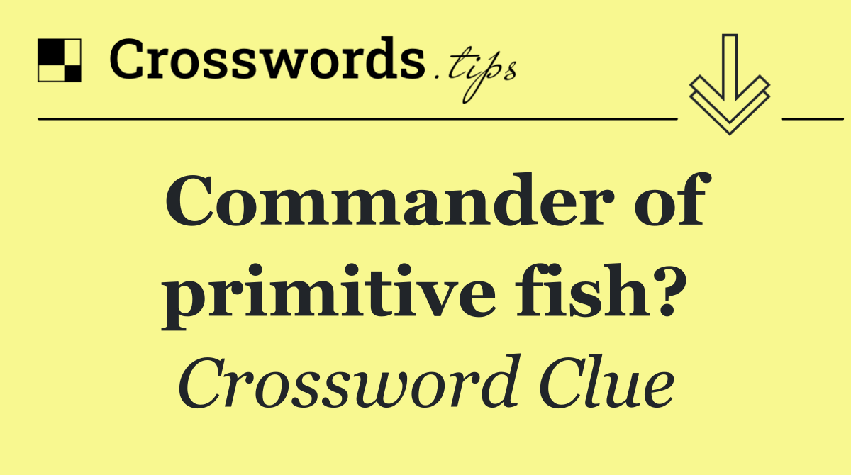 Commander of primitive fish?
