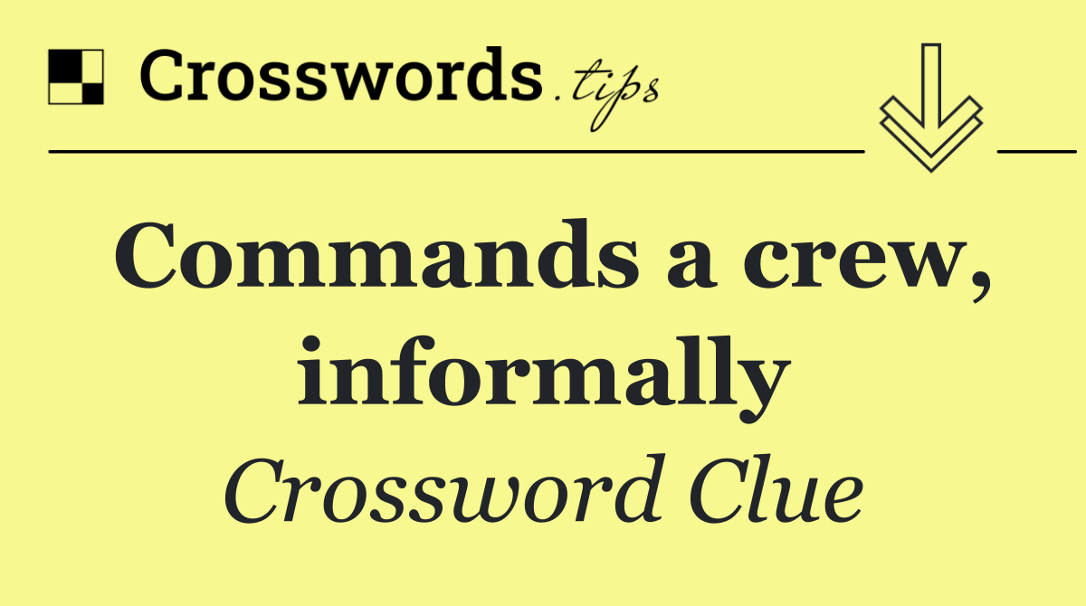 Commands a crew, informally