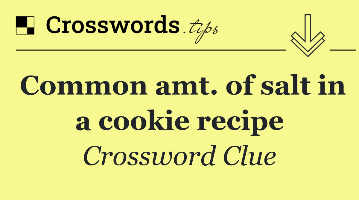 Common amt. of salt in a cookie recipe