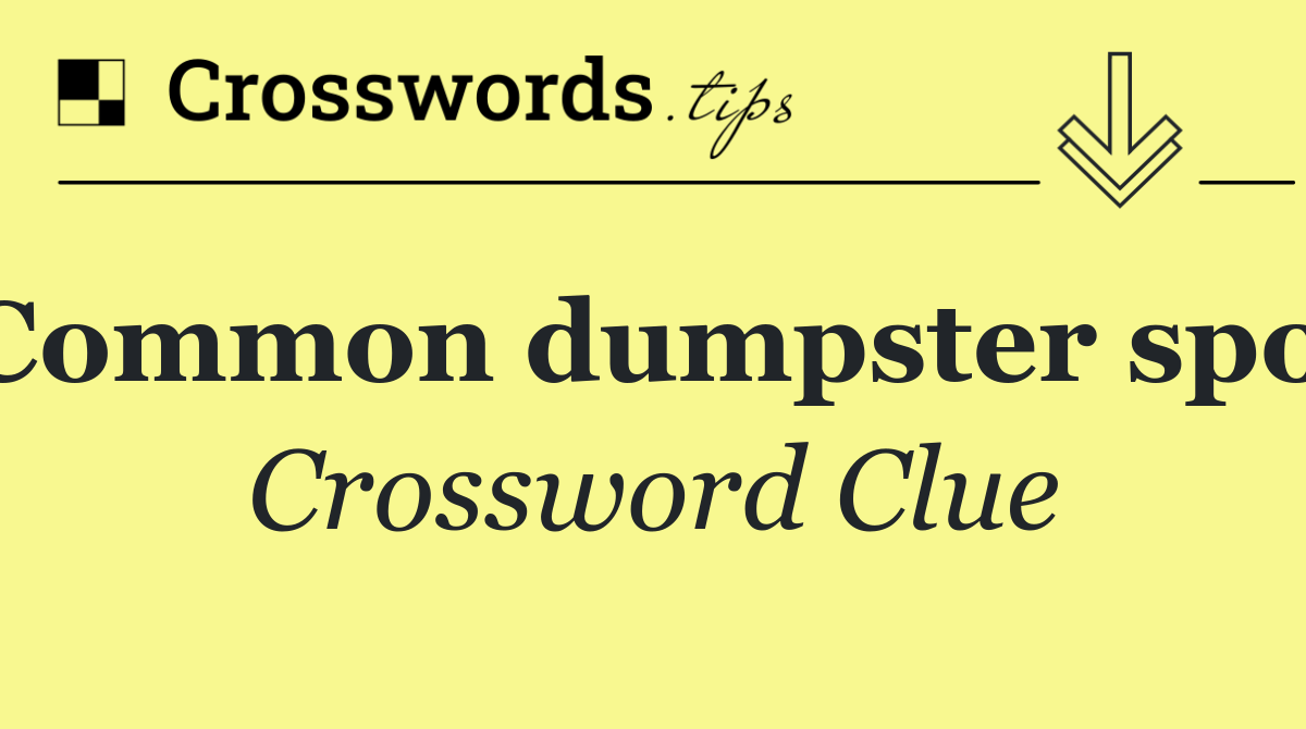 Common dumpster spot