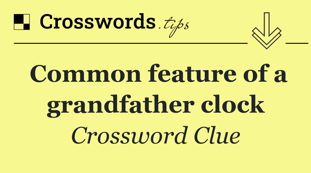 Common feature of a grandfather clock