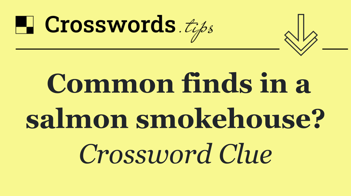 Common finds in a salmon smokehouse?