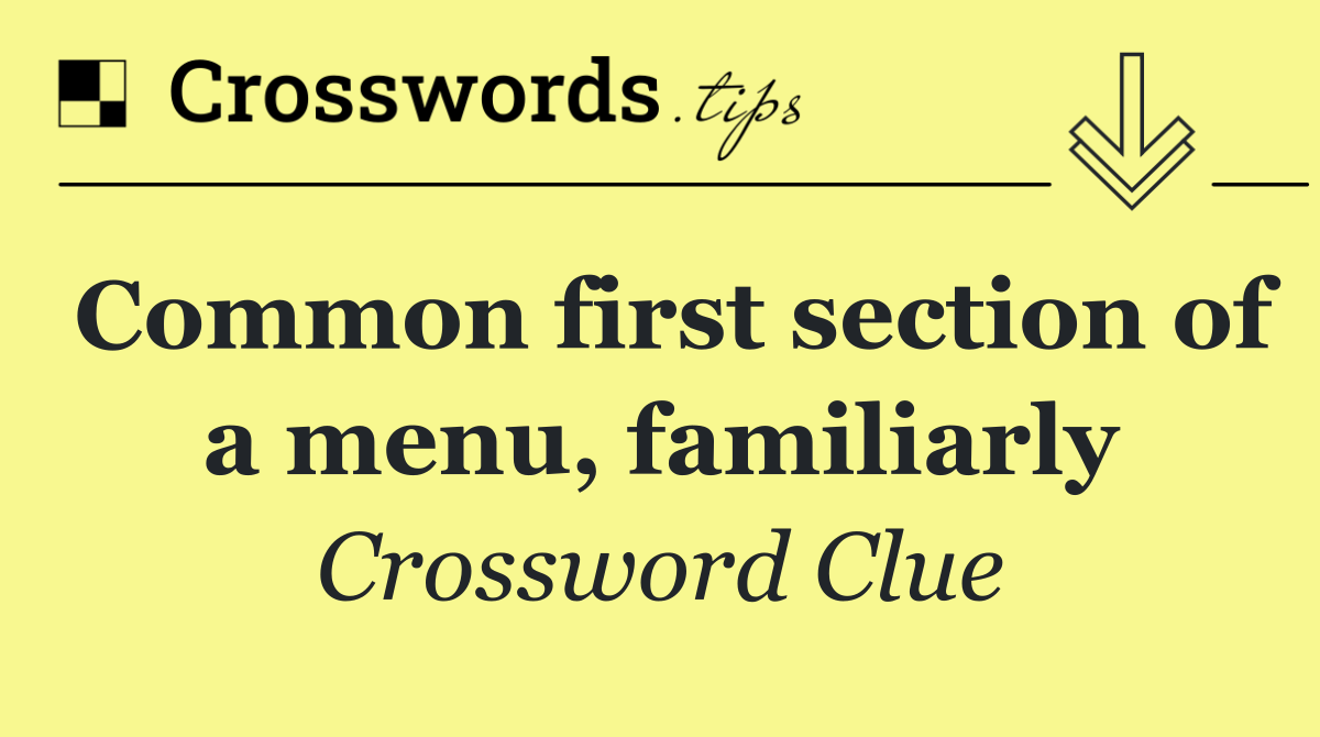 Common first section of a menu, familiarly
