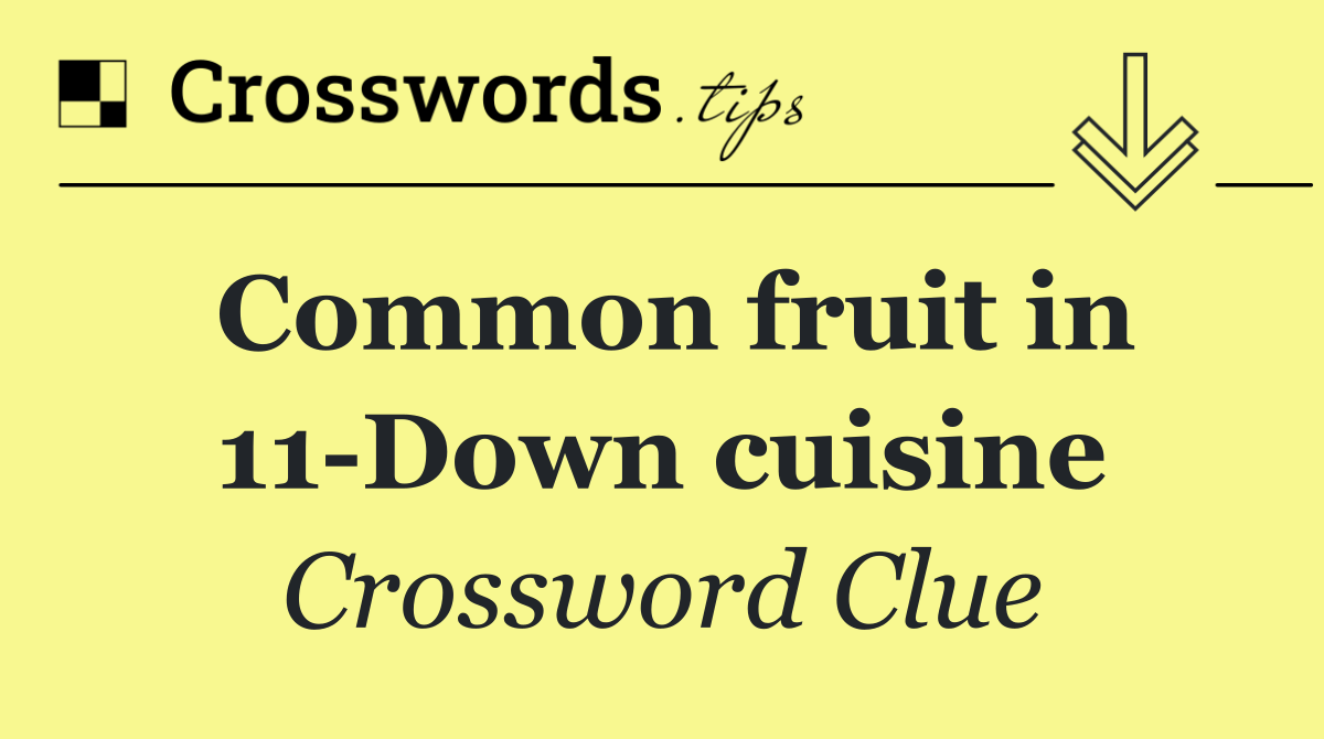 Common fruit in 11 Down cuisine