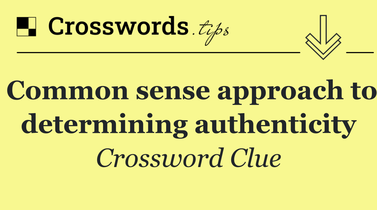 Common sense approach to determining authenticity