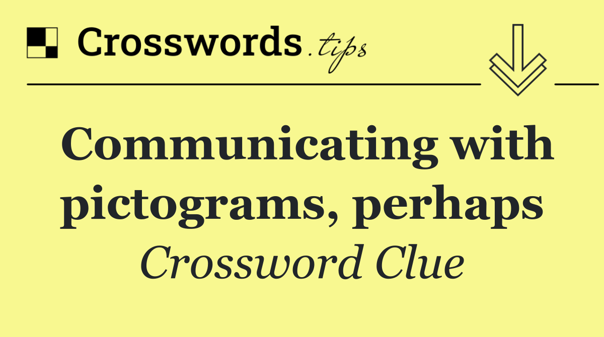 Communicating with pictograms, perhaps