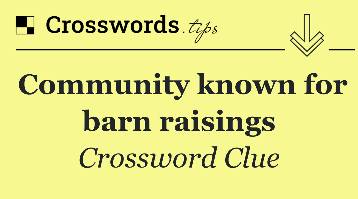 Community known for barn raisings