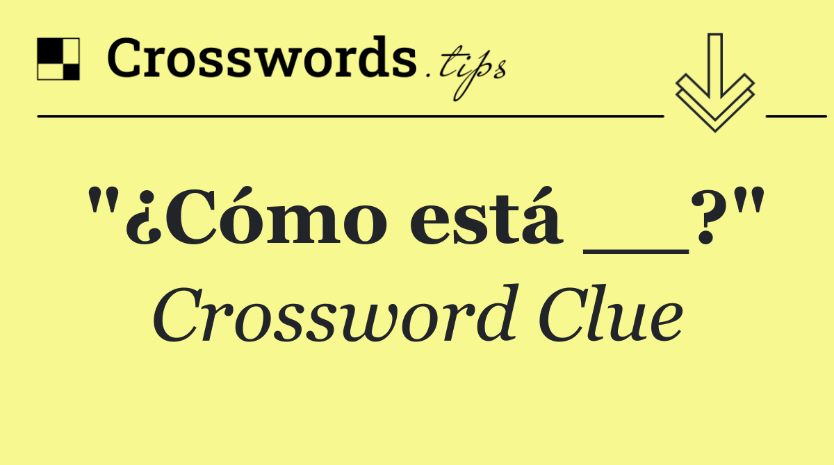 "¿Cómo está __?"