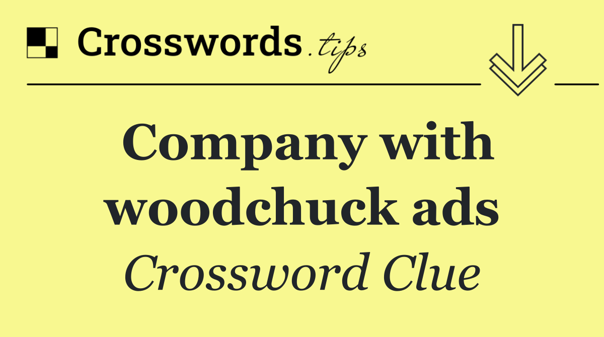 Company with woodchuck ads