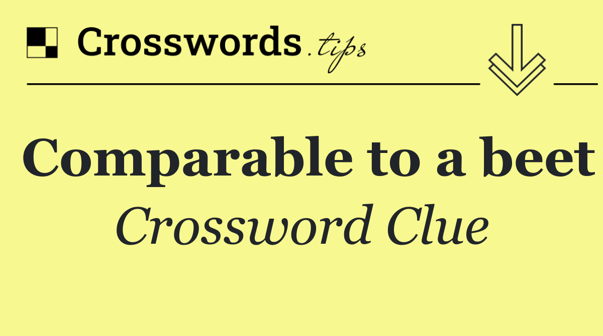 Comparable to a beet