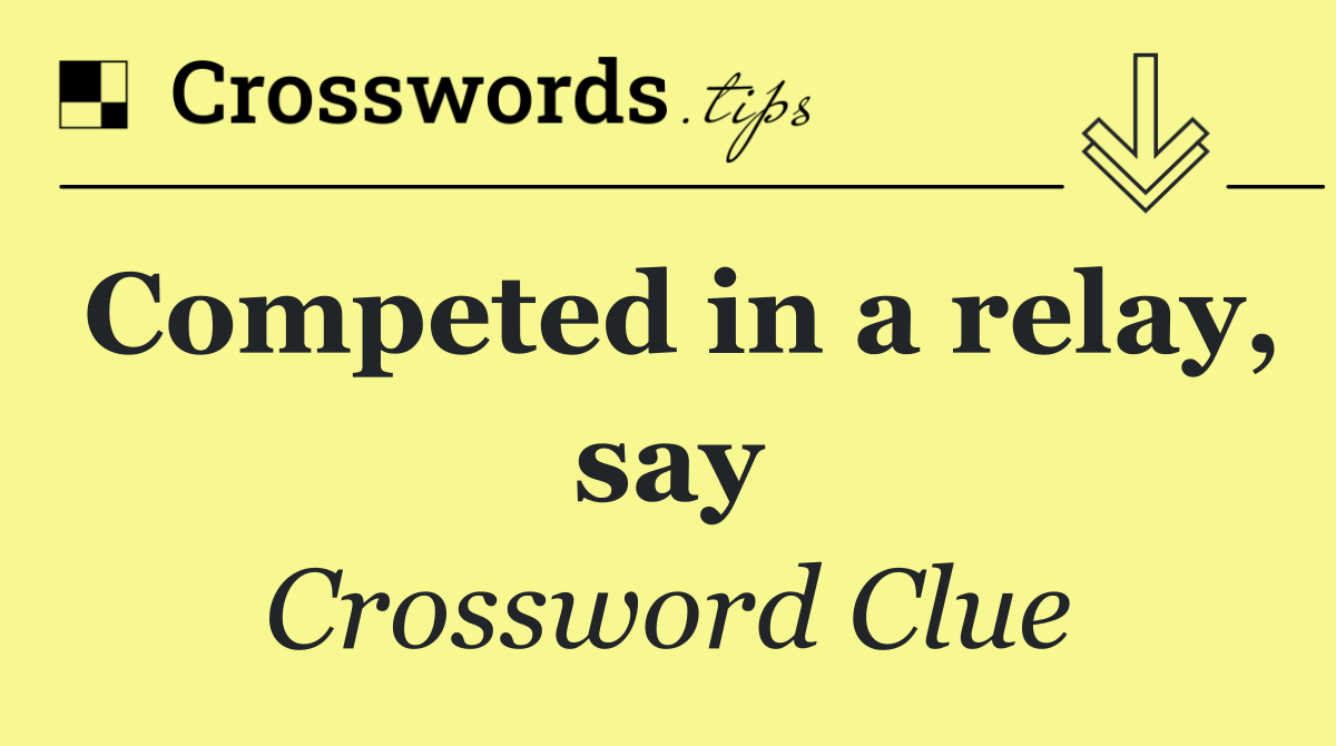 Competed in a relay, say