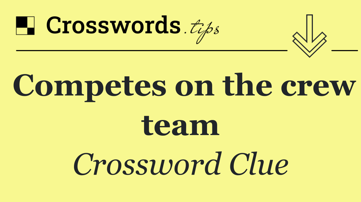Competes on the crew team