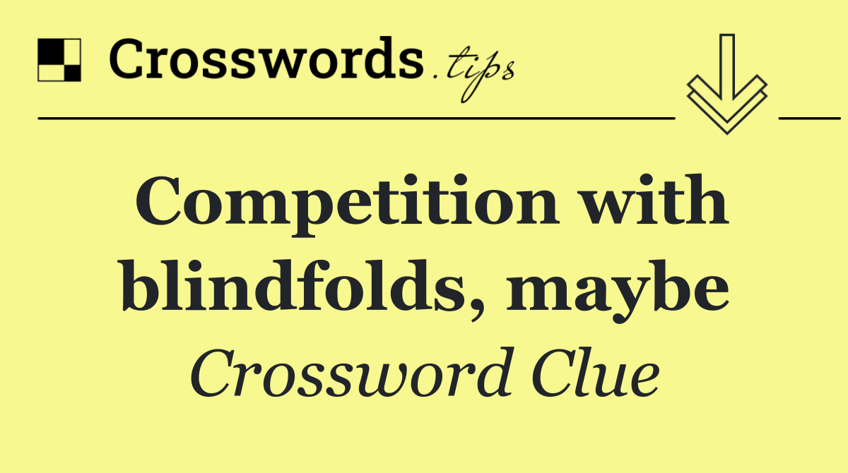 Competition with blindfolds, maybe