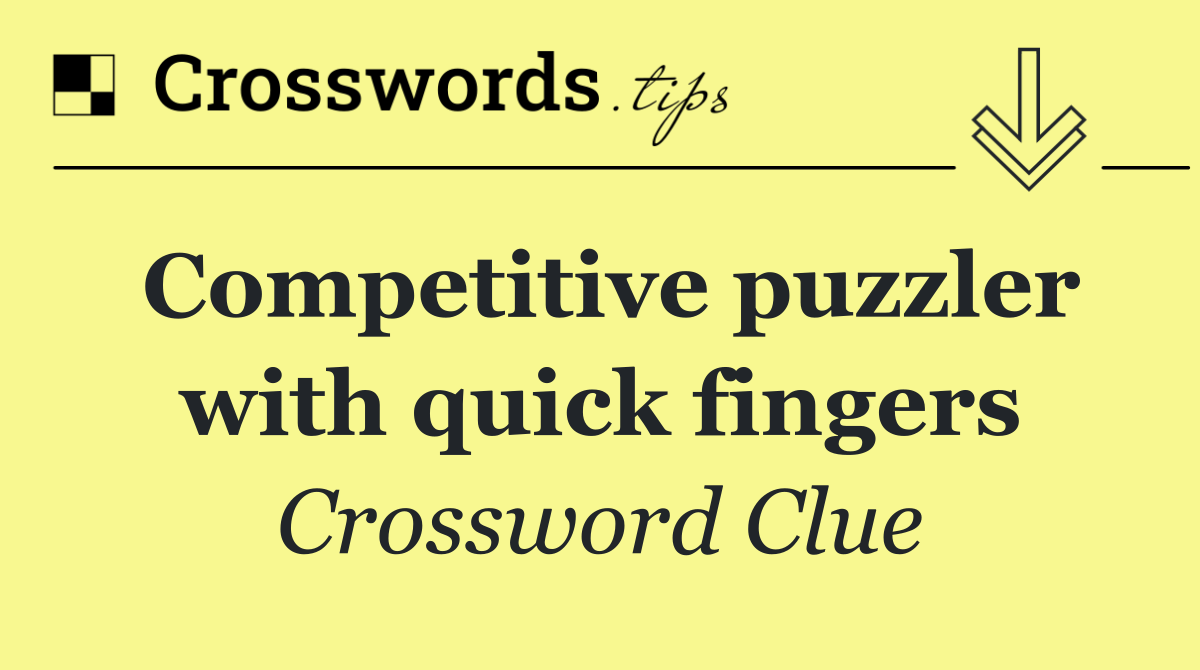 Competitive puzzler with quick fingers