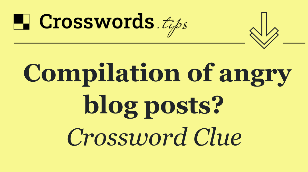 Compilation of angry blog posts?