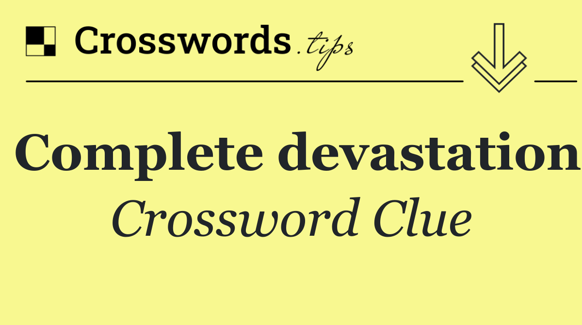 Complete devastation