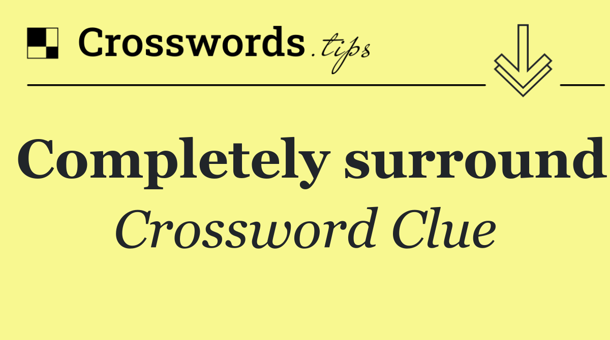 Completely surround