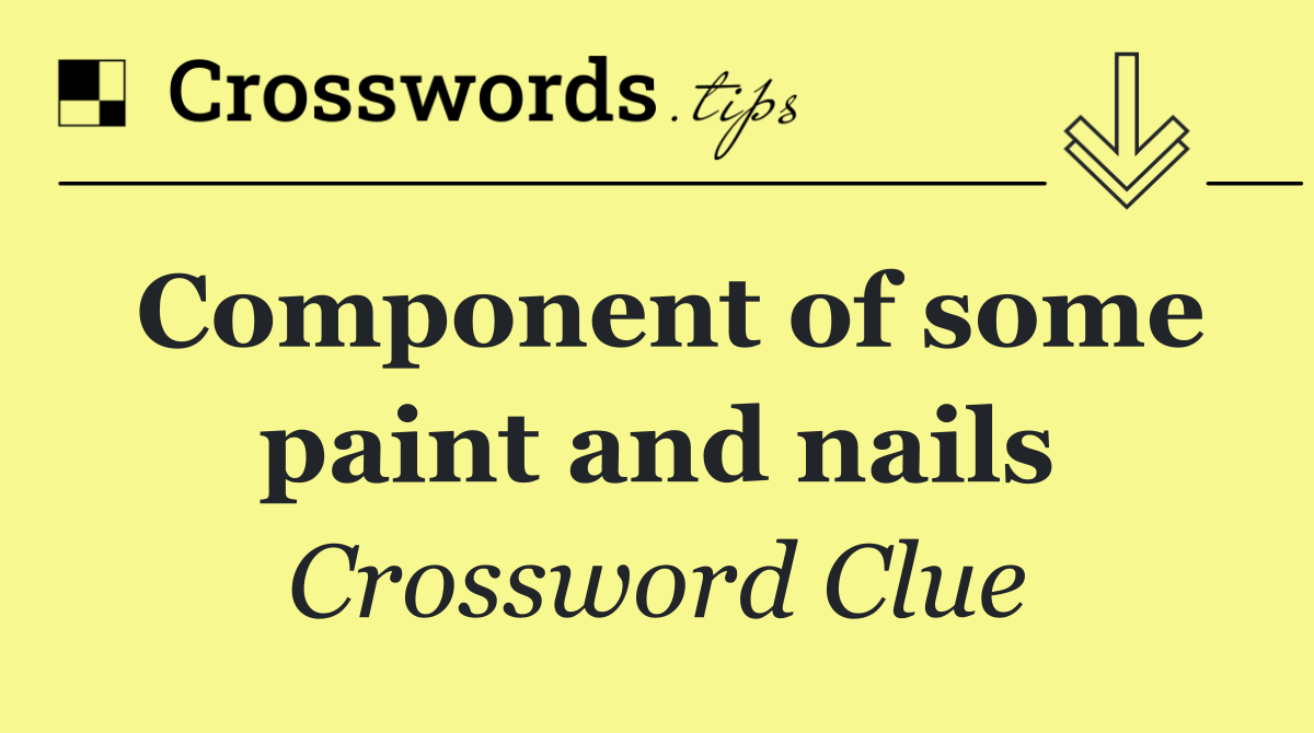 Component of some paint and nails