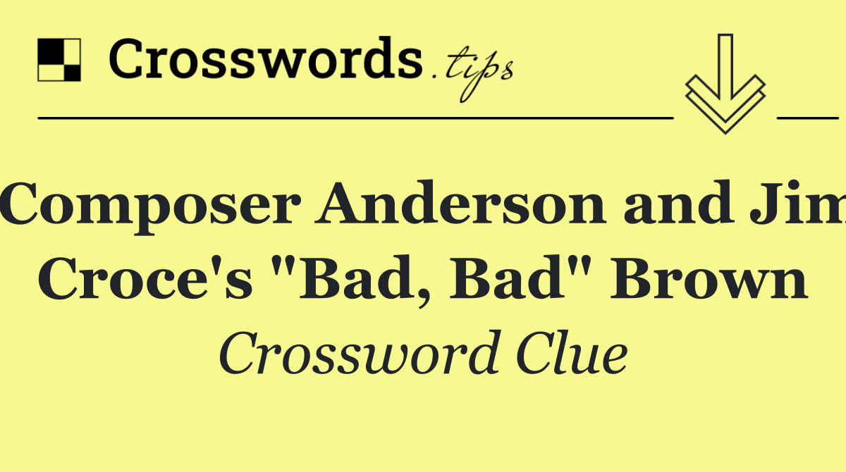 Composer Anderson and Jim Croce's "Bad, Bad" Brown