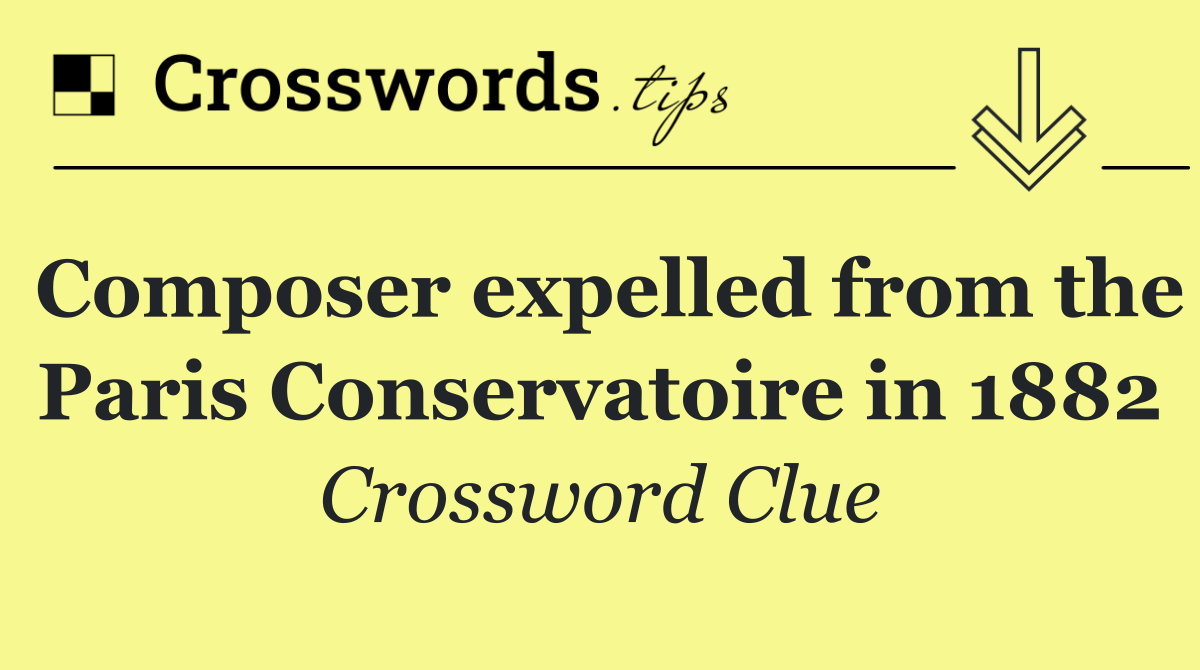 Composer expelled from the Paris Conservatoire in 1882