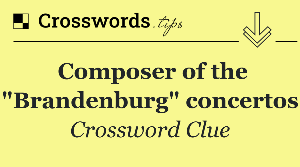 Composer of the "Brandenburg" concertos