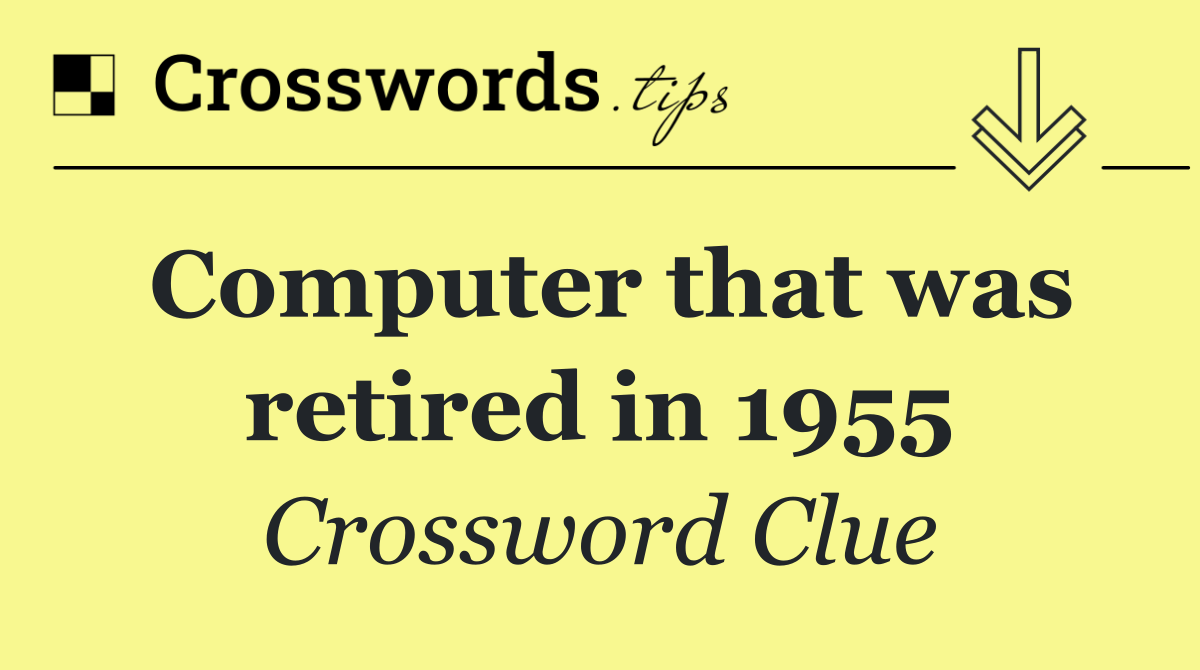 Computer that was retired in 1955