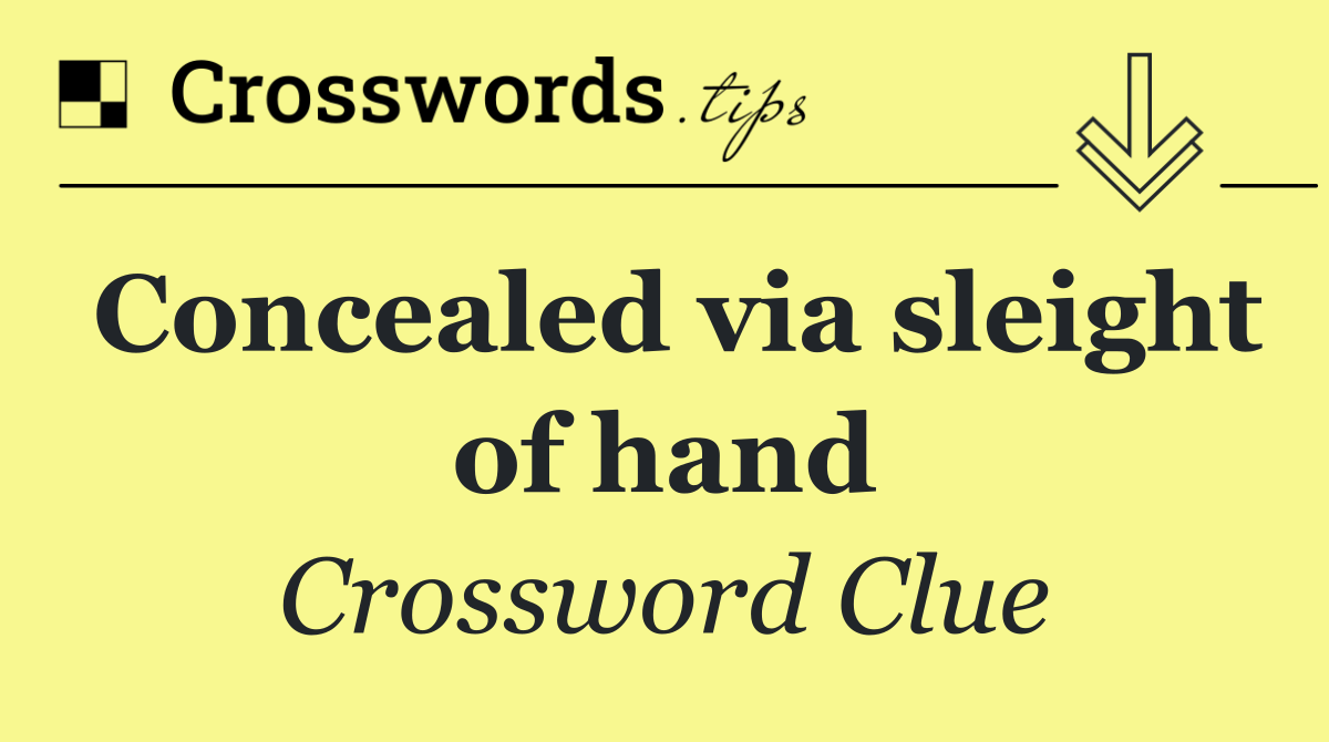 Concealed via sleight of hand