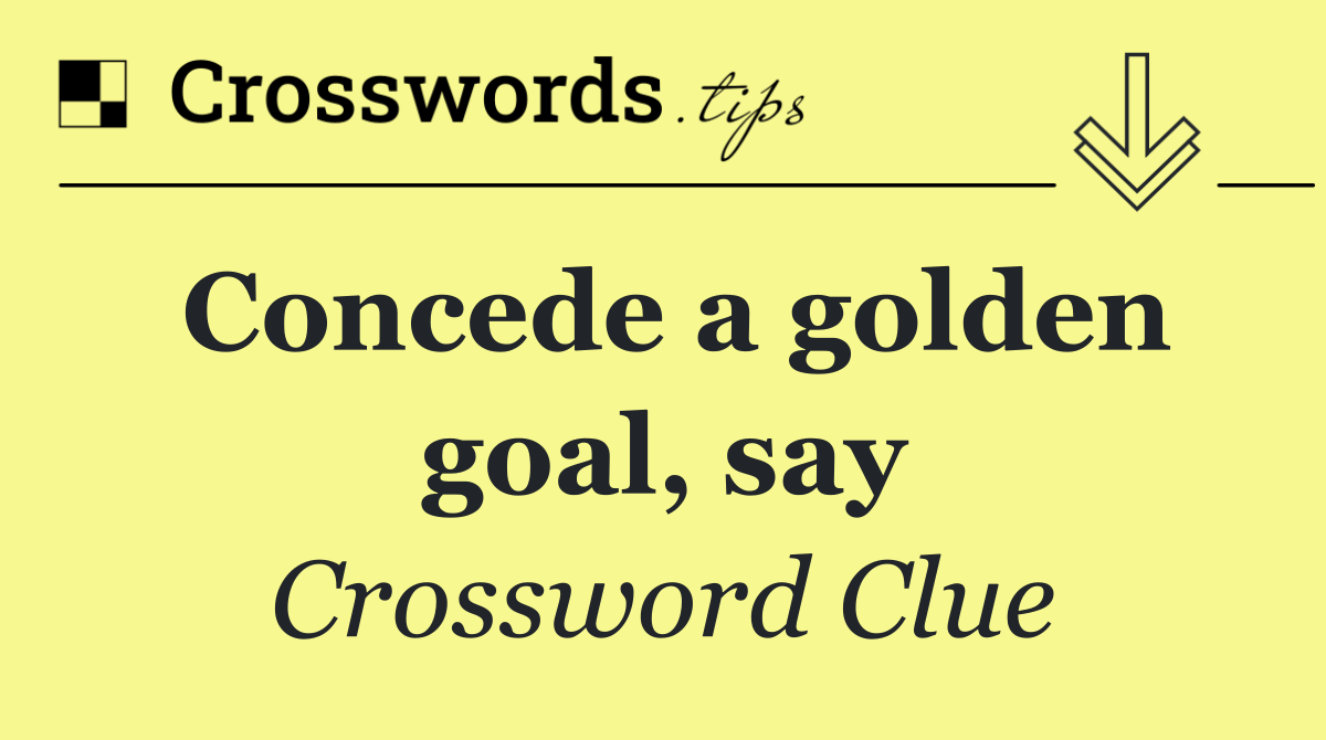 Concede a golden goal, say