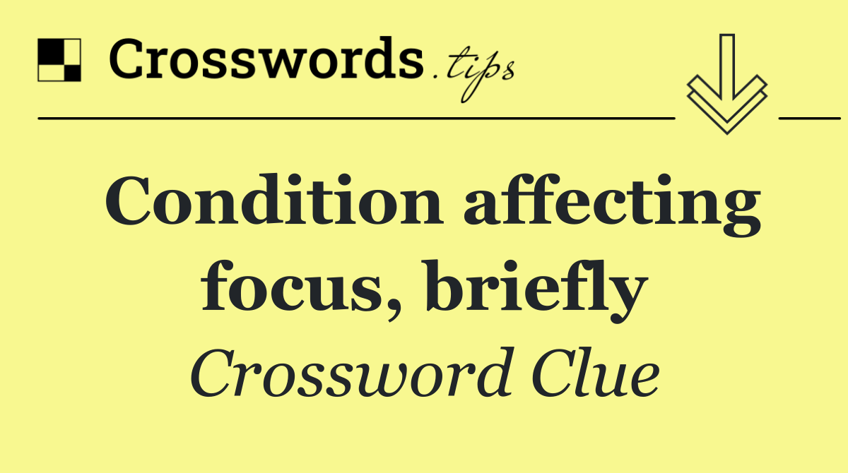 Condition affecting focus, briefly