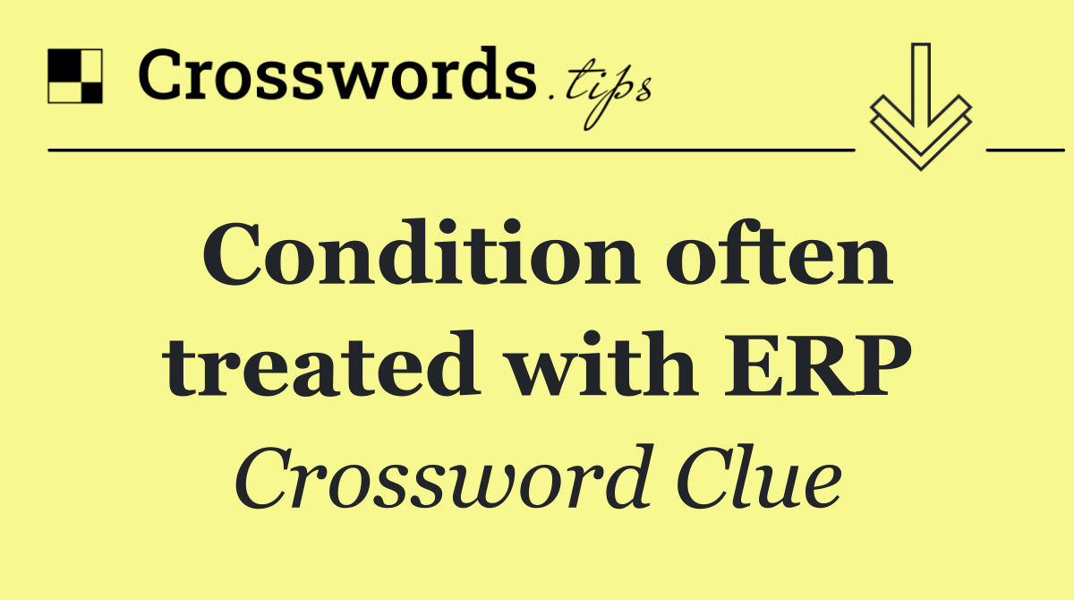 Condition often treated with ERP