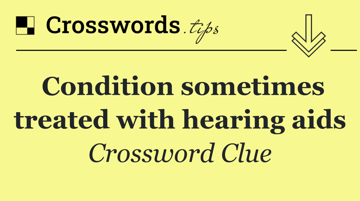 Condition sometimes treated with hearing aids
