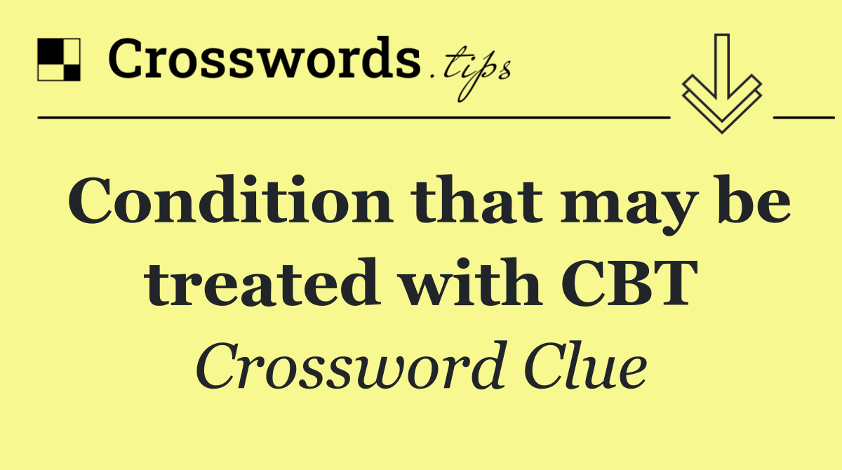 Condition that may be treated with CBT