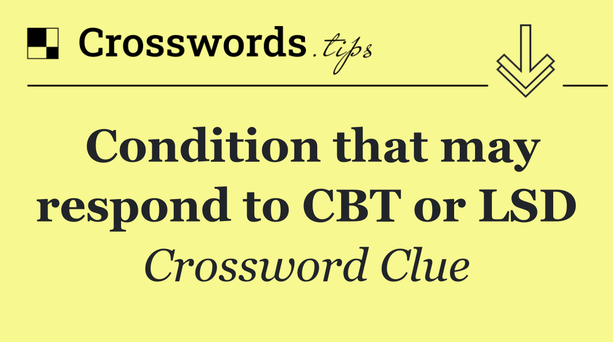 Condition that may respond to CBT or LSD