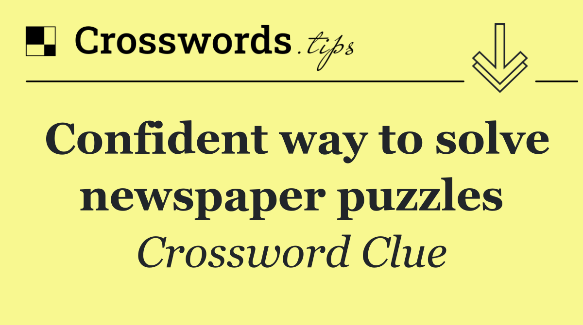 Confident way to solve newspaper puzzles